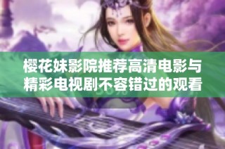 樱花妹影院推荐高清电影与精彩电视剧不容错过的观看宝典