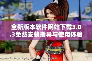 全新版本软件网站下载3.0.3免费安装指导与使用体验分享