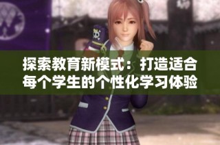 探索教育新模式：打造适合每个学生的个性化学习体验
