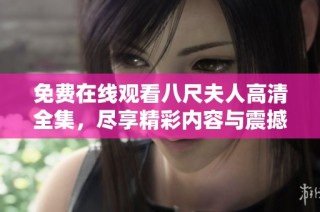 免费在线观看八尺夫人高清全集，尽享精彩内容与震撼剧情体验